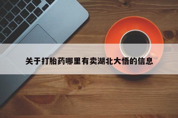 我想在网上买正品打胎药关于打胎药哪里有卖湖北大悟的信息