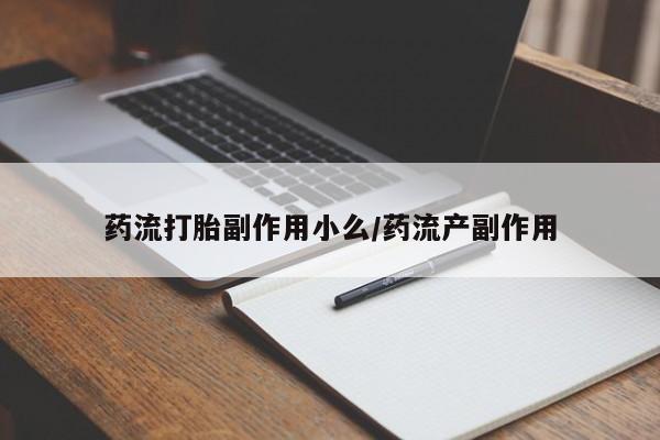 我想在网上买正品打胎药药流打胎副作用小么/药流产副作用