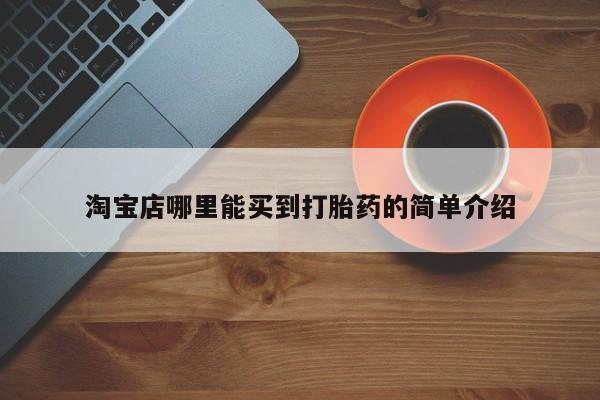 我想在网上买正品打胎药淘宝店哪里能买到打胎药的简单介绍