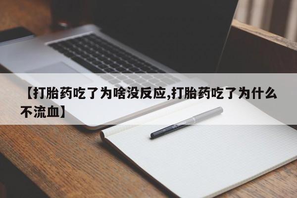 我想在网上买正品打胎药【打胎药吃了为啥没反应,打胎药吃了为什么不流血】